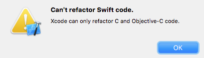Can’t refactor Swift code. Xcode can only refactor C and Objective-C code.